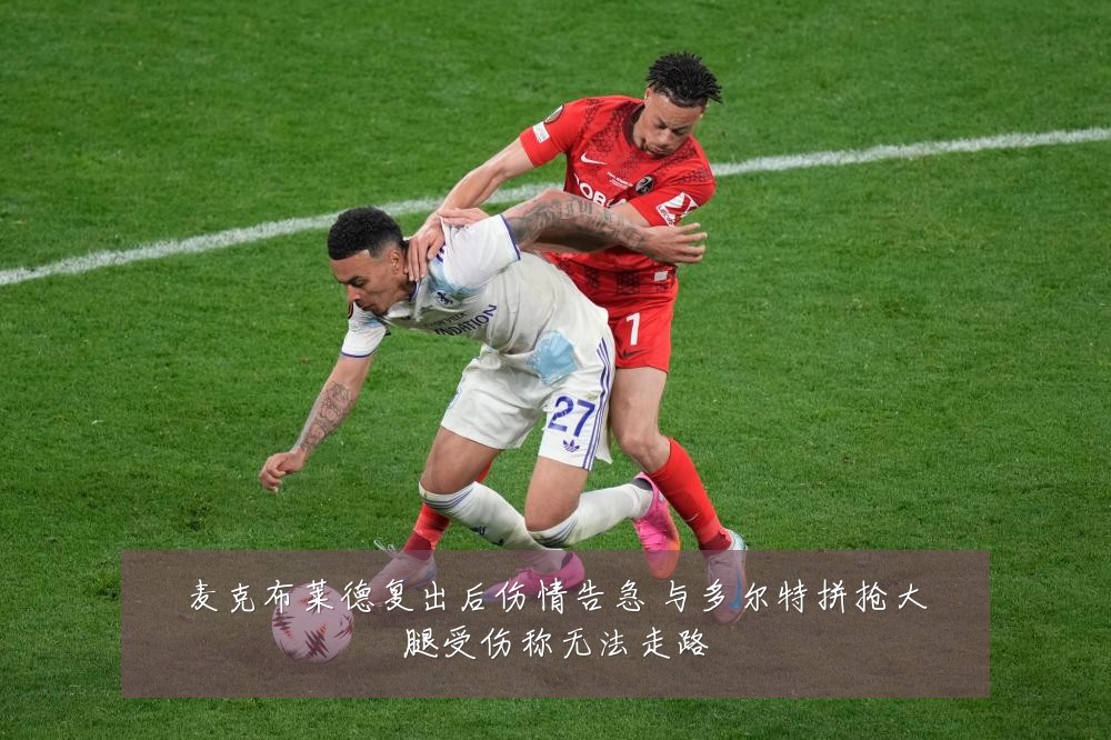 麦克布莱德复出后伤情告急 与多尔特拼抢大腿受伤称无法走路