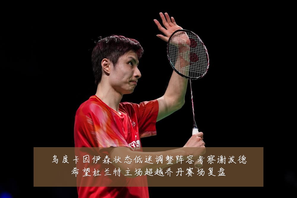 乌度卡因伊森状态低迷调整阵容考察谢泼德希望杜兰特主场超越乔丹赛场复盘